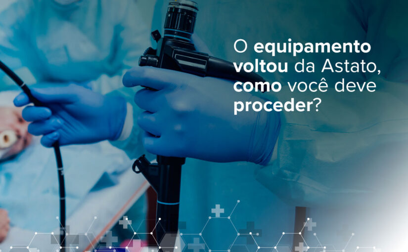 O equipamento voltou da Astato, como você deve proceder?