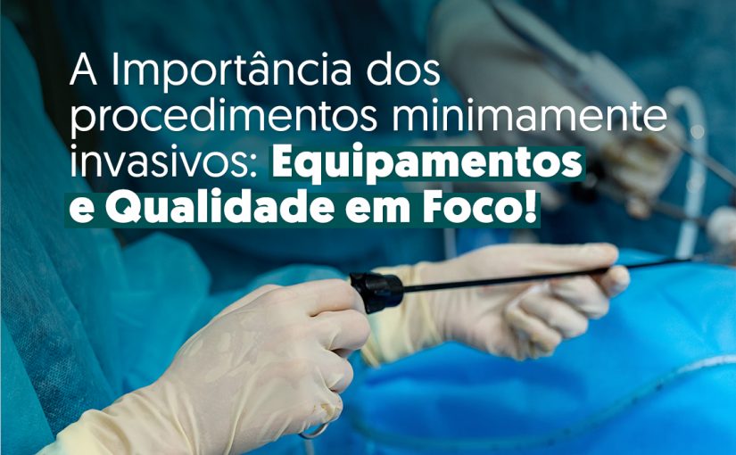 A Importância dos procedimentos minimamente invasivos: Equipamentos e Qualidade em Foco!